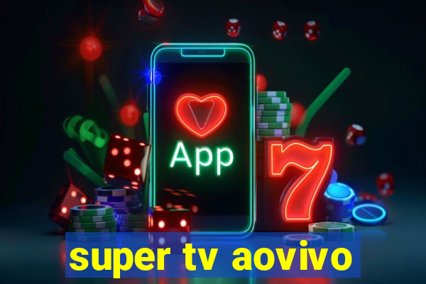 super tv aovivo